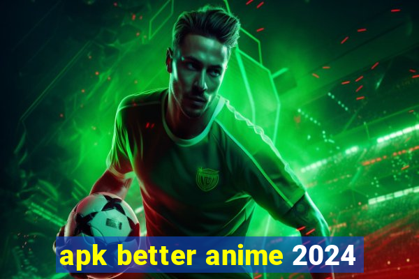 apk better anime 2024